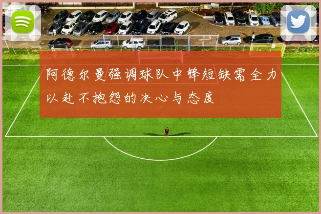 阿德尔曼强调球队中锋短缺需全力以赴不抱怨的决心与态度