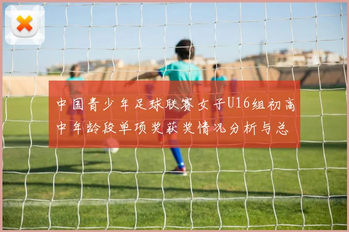 中国青少年足球联赛女子U16组初高中年龄段单项奖获奖情况分析与总结