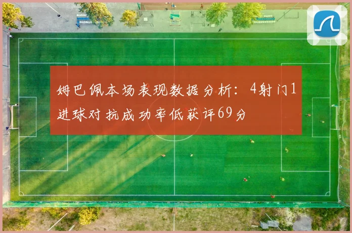 姆巴佩本场表现数据分析：4射门1进球对抗成功率低获评69分