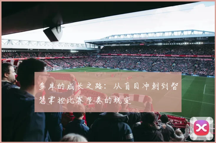 多库的成长之路：从盲目冲刺到智慧掌控比赛节奏的蜕变